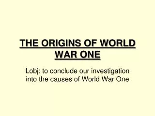 THE ORIGINS OF WORLD WAR ONE