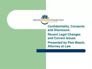 Confidentiality, Consents and Disclosure Recent Legal Changes and Current Issues