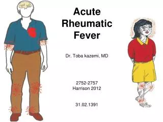 Acute Rheumatic Fever Dr. Toba kazemi, MD 2752-2757 Harrison 2012 31.02.1391