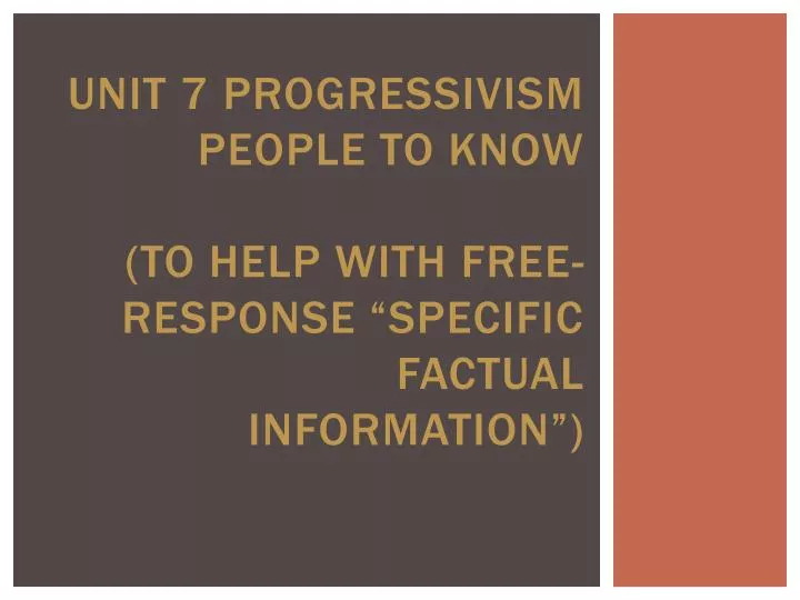 unit 7 progressivism people to know to help with free response specific factual information