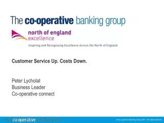 Customer Service Up. Costs Down. Peter Lycholat Business Leader Co-operative connect