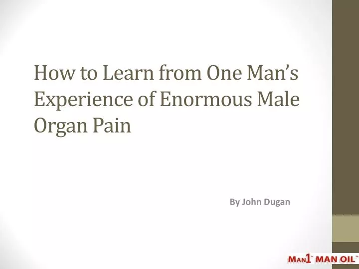 how to learn from one man s experience of enormous male organ pain