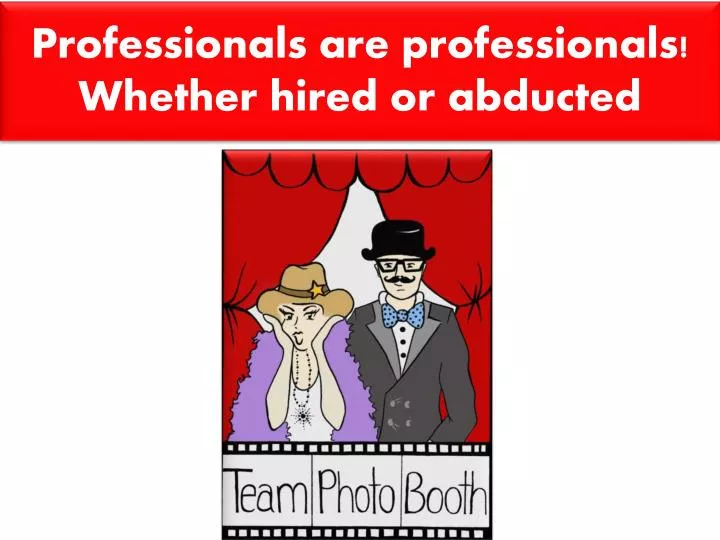 professionals are professionals whether hired or abducted