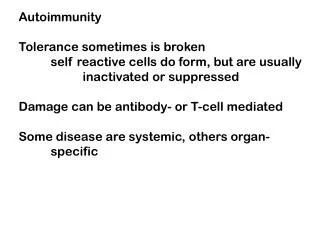 Autoimmunity Tolerance sometimes is broken 	self reactive cells do form, but are usually