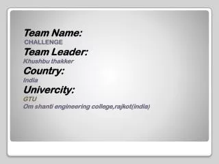 Team Name: CHALLENGE Team Leader: Khushbu thakker Country: India Univercity : GTU