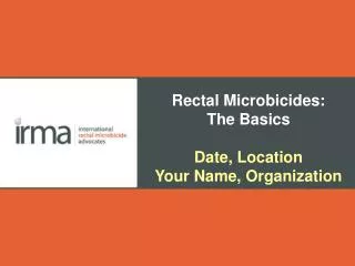 Rectal Microbicides: The Basics Date, Location Your Name, Organization