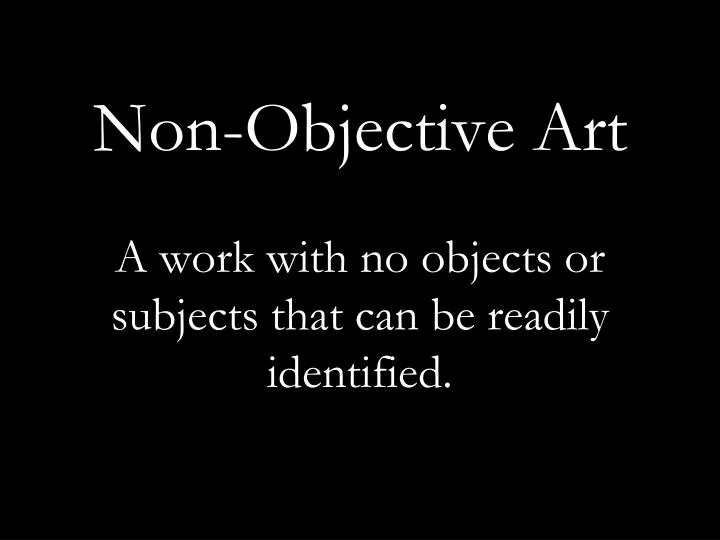 non objective art a work with no objects or subjects that can be readily identified