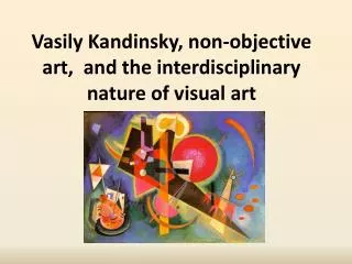 Vasily Kandinsky, non-objective art, and the interdisciplinary nature of visual art