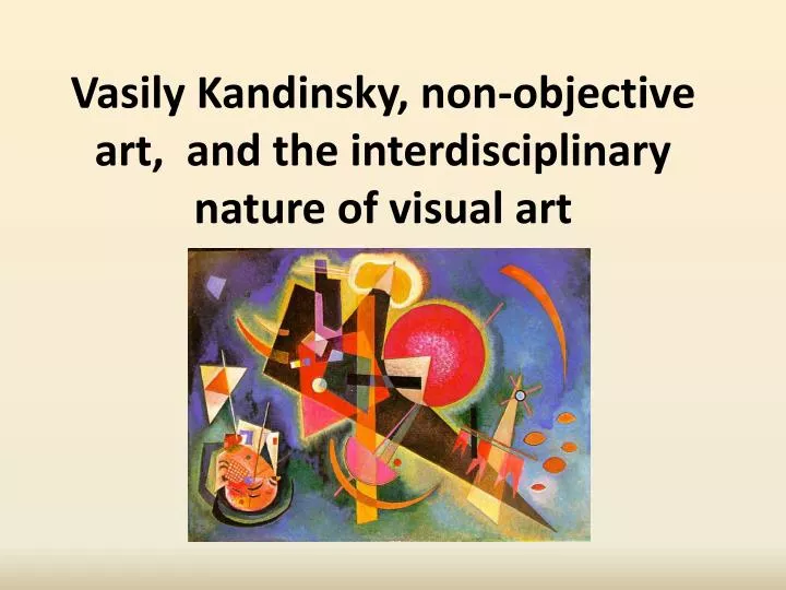 vasily kandinsky non objective art and the interdisciplinary nature of visual art
