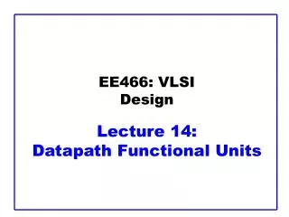 EE466: VLSI Design Lecture 14: Datapath Functional Units