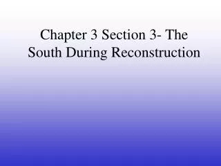 Chapter 3 Section 3- The South During Reconstruction