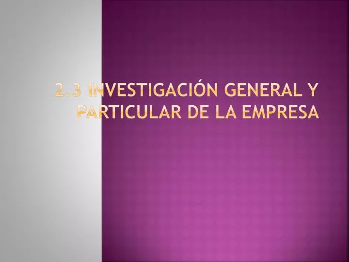 2 3 i nvestigaci n general y particular de la empresa