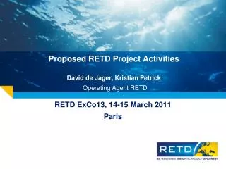 Proposed RETD Project Activities David de Jager, Kristian Petrick Operating Agent RETD