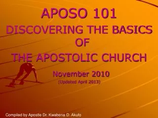 APOSO 101 DISCOVERING THE BASICS OF THE APOSTOLIC CHURCH November 2010 (Updated April 2013)