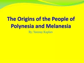 The Origins of the People of Polynesia and Melanesia