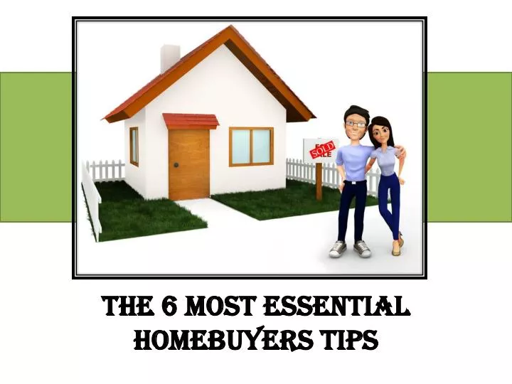 the 6 most essential homebuyers tips