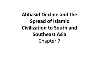 Abbasid Decline and the Spread of Islamic Civilization to South and Southeast Asia Chapter 7