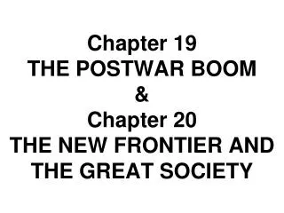 Chapter 19 THE POSTWAR BOOM &amp; Chapter 20 THE NEW FRONTIER AND THE GREAT SOCIETY