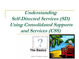 Understanding Self-Directed Services (SD) Using Consolidated Supports and Services (CSS)