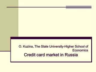 O. Kuzina, The State University-Higher School of Economics Credit card market in Russia