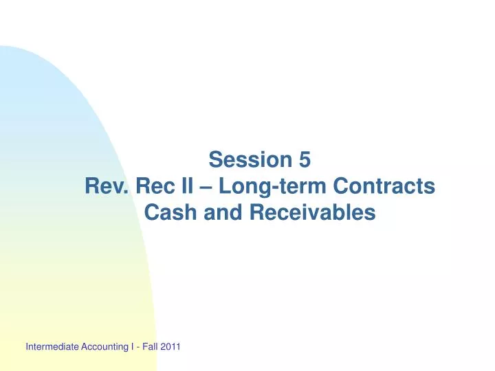 session 5 rev rec ii long term contracts cash and receivables