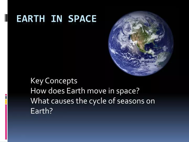 key concepts how does earth move in space what causes the cycle of seasons on earth