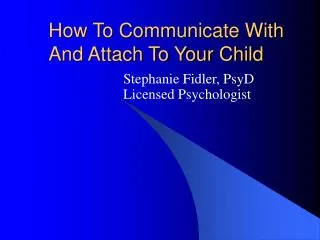 How To Communicate With And Attach To Your Child