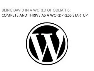 BEING DAVID IN A WORLD OF GOLIATHS: COMPETE AND THRIVE AS A WORDPRESS STARTUP