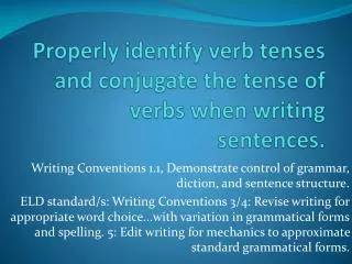 Properly identify verb tenses and conjugate the tense of verbs when writing sentences.