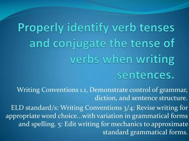 properly identify verb tenses and conjugate the tense of verbs when writing sentences