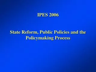 IPES 2006 State Reform, Public Policies and the Policymaking Process