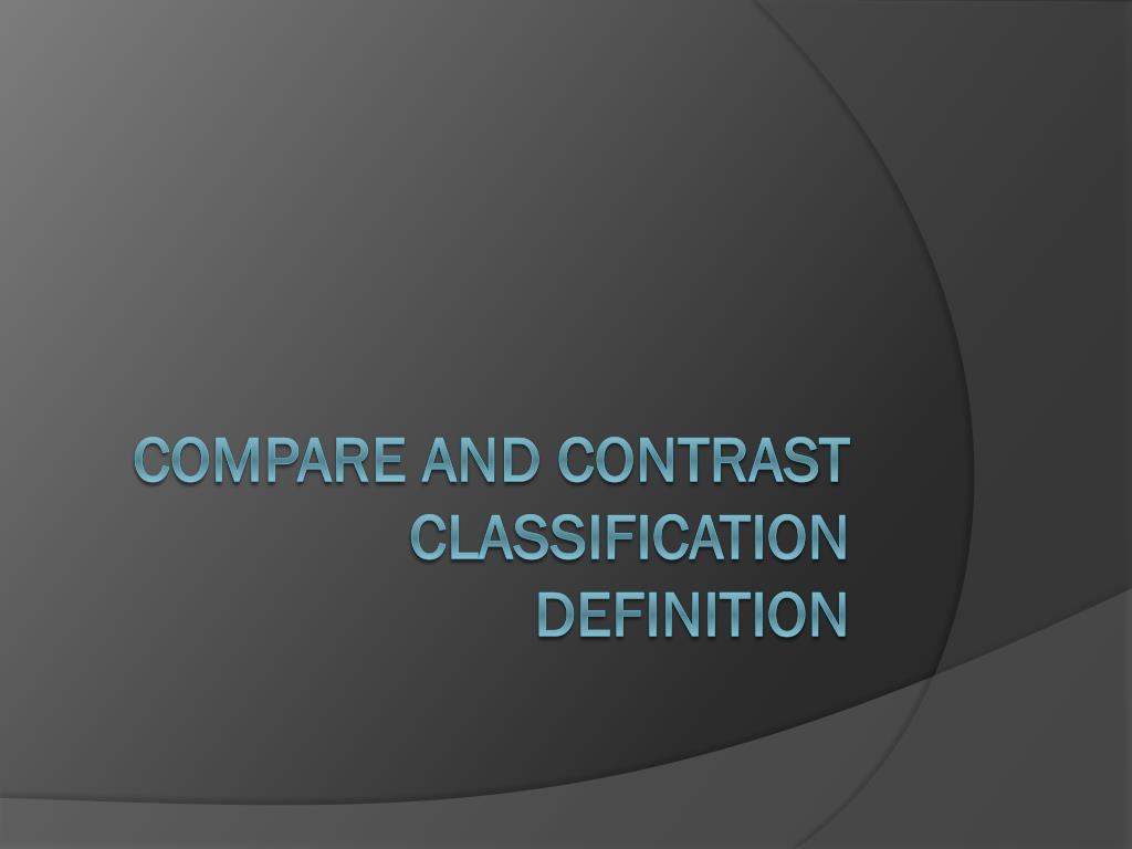 PPT - Compare and Contrast Classification Definition PowerPoint ...