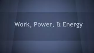Work, Power, &amp; Energy