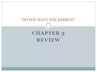DO YOU HAVE THE ENERGY?