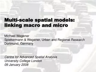 Multi-scale spatial models: linking macro and micro Michael Wegener