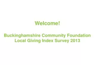 Welcome! Buckinghamshire Community Foundation Local Giving Index Survey 2013