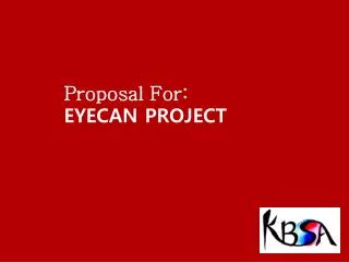 Proposal For: EYECAN PROJECT