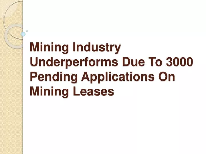 mining industry underperforms due to 3000 pending applications on mining leases