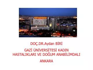 DOÇ.DR.Aydan BİRİ GAZİ ÜNİVERSİTESİ KADIN HASTALIKLARI VE DOĞUM ANABİLİMDALI ANKARA