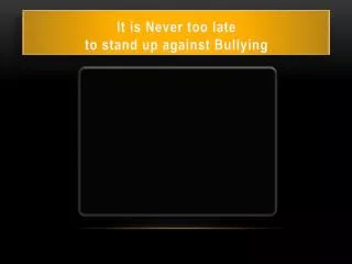 It is Never too late to stand up against Bullying