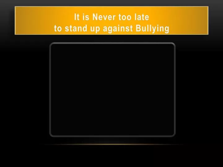 it is never too late to stand up against bullying