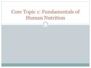 Core Topic 1: Fundamentals of Human Nutrition