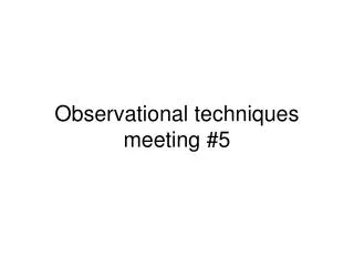 Observational techniques meeting #5