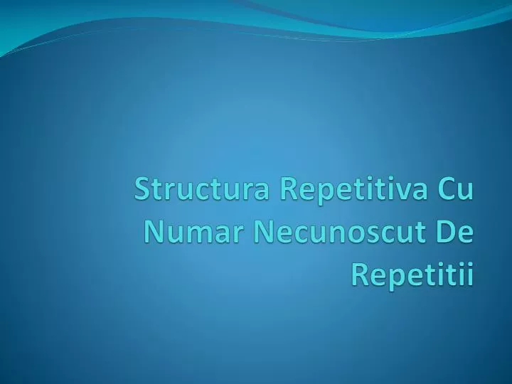 structura repetitiva cu numar necunoscut de repetitii