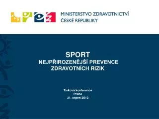 SPORT NEJPŘIROZENĚJŠÍ PREVENCE ZDRAVOTNÍCH RIZIK Tisková konference Praha 21. srpen 2012