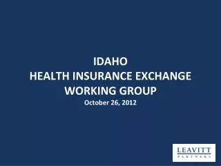IDAHO HEALTH INSURANCE EXCHANGE WORKING GROUP October 26, 2012
