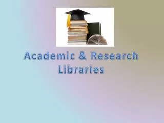 Academic &amp; Research Libraries