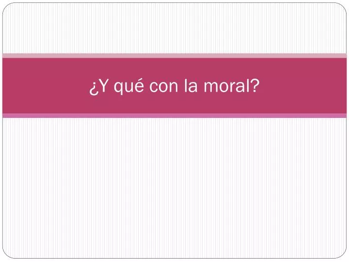 y qu con la moral