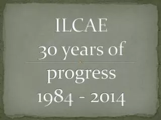 ILCAE 30 years of progress 1984 - 2014