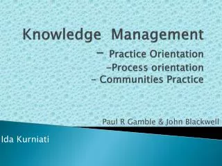Knowledge Management - Practice Orientation -Process orientation - Communities Practice